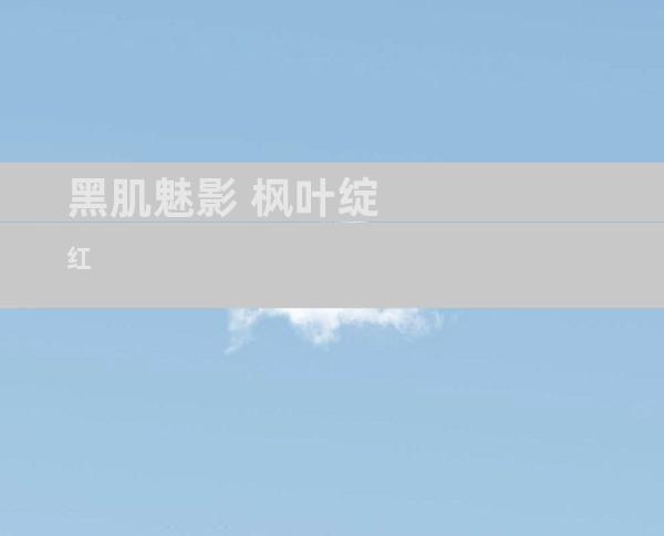 黑肌魅影 枫叶绽红